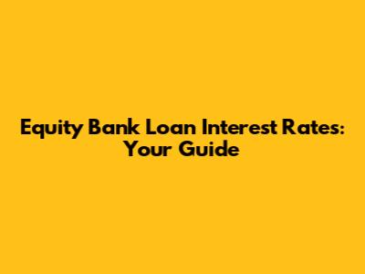Equity Bank Loan Interest Rates: Your Guide