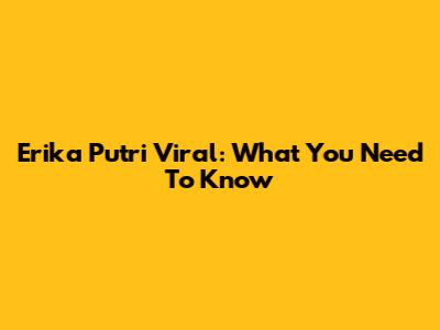 Erika Putri Viral: What You Need To Know