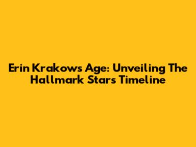Erin Krakow's Age: Unveiling The Hallmark Star's Timeline