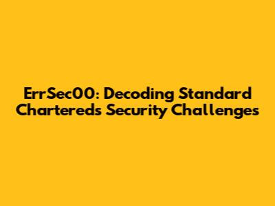 ErrSec00: Decoding Standard Chartered's Security Challenges