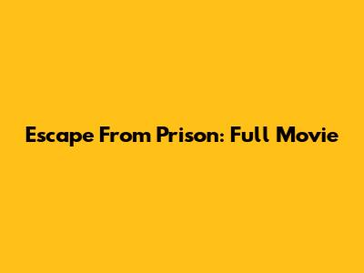 Escape From Prison: Full Movie