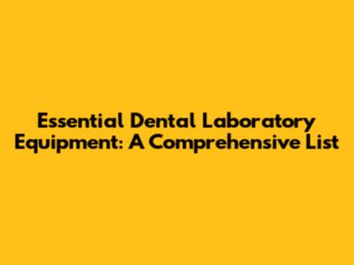 Essential Dental Laboratory Equipment: A Comprehensive List