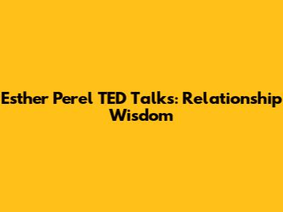 Esther Perel TED Talks: Relationship Wisdom