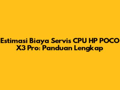 Estimasi Biaya Servis CPU HP POCO X3 Pro: Panduan Lengkap