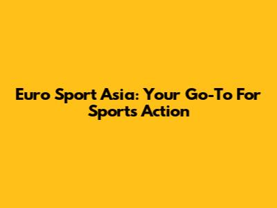 Euro Sport Asia: Your Go-To For Sports Action