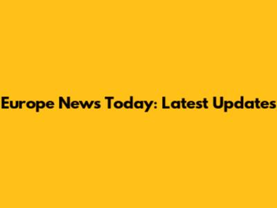 Europe News Today: Latest Updates