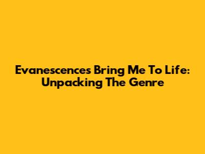 Evanescence's Bring Me To Life: Unpacking The Genre