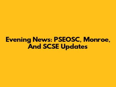 Evening News: PSEOSC, Monroe, And SCSE Updates