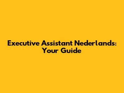 Executive Assistant Nederlands: Your Guide