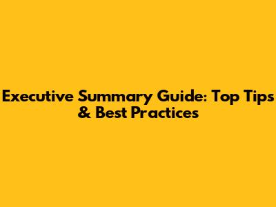 Executive Summary Guide: Top Tips & Best Practices