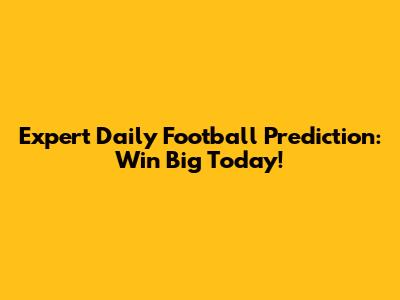 Expert Daily Football Prediction: Win Big Today!