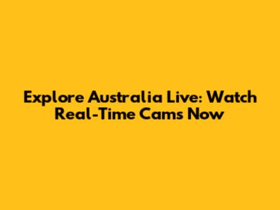 Explore Australia Live: Watch Real-Time Cams Now