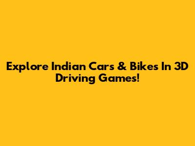 Explore Indian Cars & Bikes In 3D Driving Games!