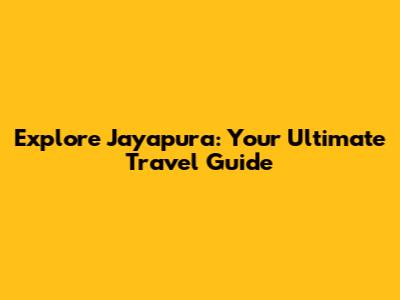 Explore Jayapura: Your Ultimate Travel Guide