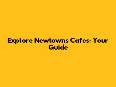 Explore Newtown's Cafes: Your Guide