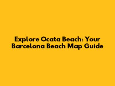 Explore Ocata Beach: Your Barcelona Beach Map Guide