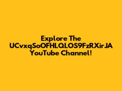 Explore The UCvxqSoOFHLQLOS9FzRXirJA YouTube Channel!