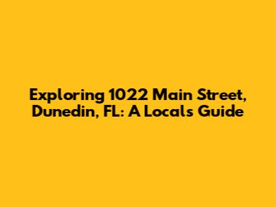 Exploring 1022 Main Street, Dunedin, FL: A Local's Guide