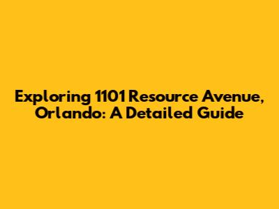 Exploring 1101 Resource Avenue, Orlando: A Detailed Guide