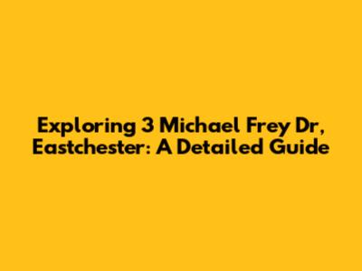 Exploring 3 Michael Frey Dr, Eastchester: A Detailed Guide