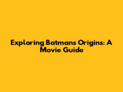 Exploring Batman's Origins: A Movie Guide