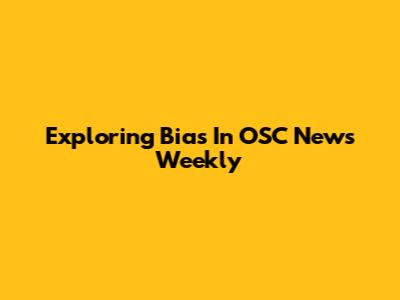 Exploring Bias In OSC News Weekly