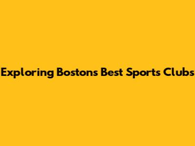 Exploring Boston's Best Sports Clubs