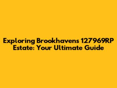 Exploring Brookhaven's 127969RP Estate: Your Ultimate Guide
