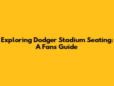 Exploring Dodger Stadium Seating: A Fan's Guide