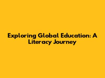 Exploring Global Education: A Literacy Journey