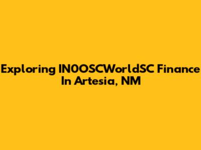 Exploring IN0OSCWorldSC Finance In Artesia, NM