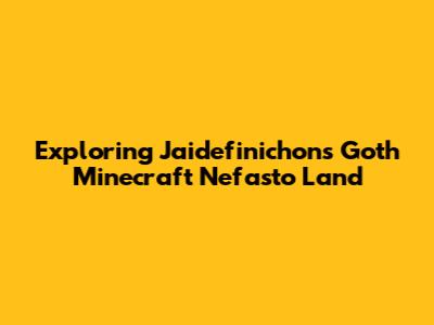 Exploring Jaidefinichon's Goth Minecraft Nefasto Land