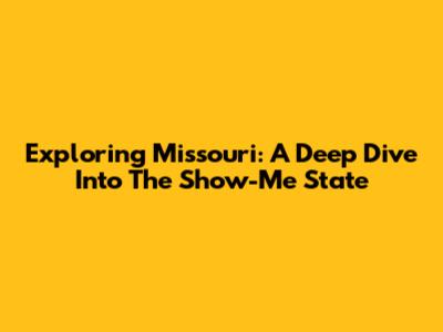 Exploring Missouri: A Deep Dive Into The Show-Me State