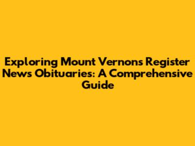 Exploring Mount Vernon's Register News Obituaries: A Comprehensive Guide