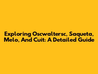 Exploring Oscwaltersc, Saqueta, Melo, And Cuit: A Detailed Guide