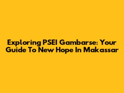 Exploring PSEI Gambarse: Your Guide To New Hope In Makassar
