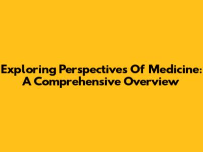 Exploring Perspectives Of Medicine: A Comprehensive Overview