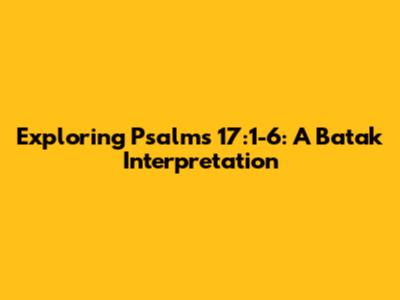 Exploring Psalms 17:1-6: A Batak Interpretation