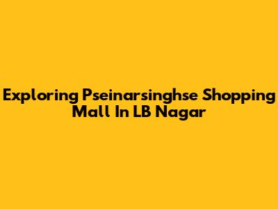 Exploring Pseinarsinghse Shopping Mall In LB Nagar