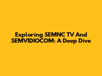 Exploring SEMNC TV And SEMVIDIOCOM: A Deep Dive