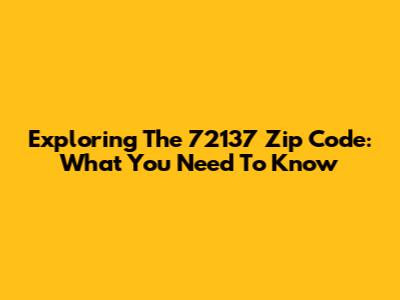 Exploring The 72137 Zip Code: What You Need To Know
