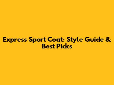 Express Sport Coat: Style Guide & Best Picks