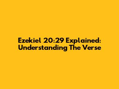 Ezekiel 20:29 Explained: Understanding The Verse