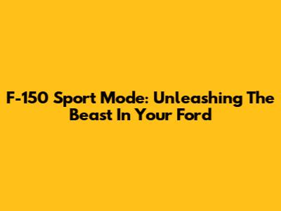F-150 Sport Mode: Unleashing The Beast In Your Ford