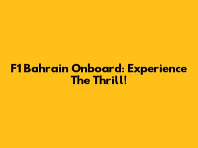 F1 Bahrain Onboard: Experience The Thrill!