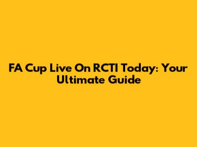 FA Cup Live On RCTI Today: Your Ultimate Guide