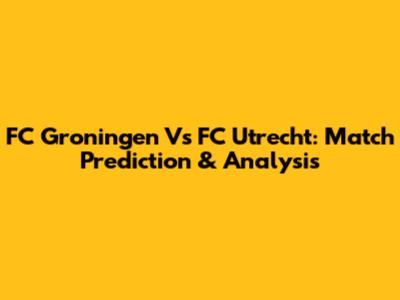 FC Groningen Vs FC Utrecht: Match Prediction & Analysis