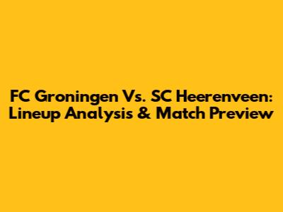 FC Groningen Vs. SC Heerenveen: Lineup Analysis & Match Preview