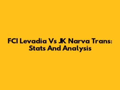 FCI Levadia Vs JK Narva Trans: Stats And Analysis