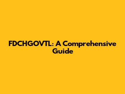FDCHGOVTL: A Comprehensive Guide